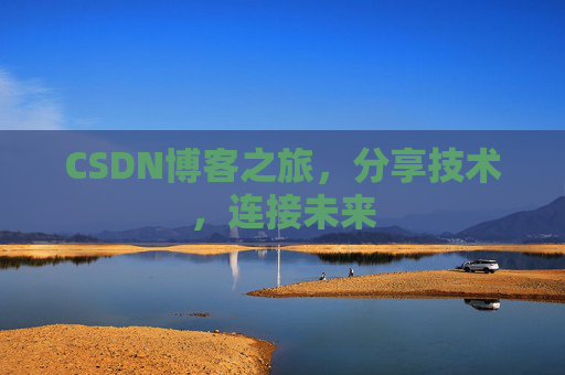 CSDN博客之旅,分享技术,连接未来